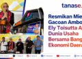 Resmikan Mie Gacoan Ambon, Ely Toisutta Ajak Dunia Usaha Bersama Bangun Ekonomi Daerah
